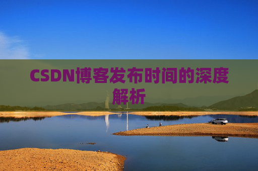 CSDN博客发布时间的深度解析
